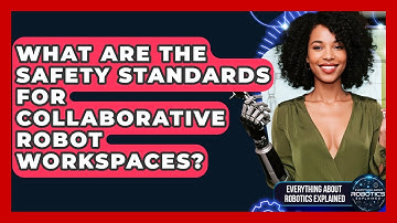 What Are The Safety Standards For Collaborative Robot Workspaces?