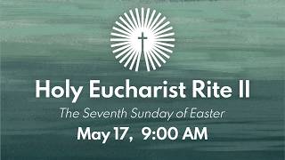 Holy Eucharist Rite II - The Seventh Sunday of Easter