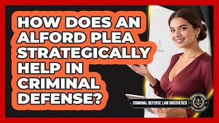 How Does An Alford Plea Strategically Help In Criminal Defense? - Criminal Defense Law Uncovered