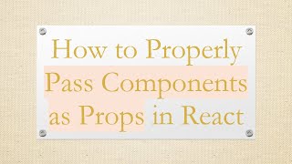 How to Properly Pass Components as Props in React