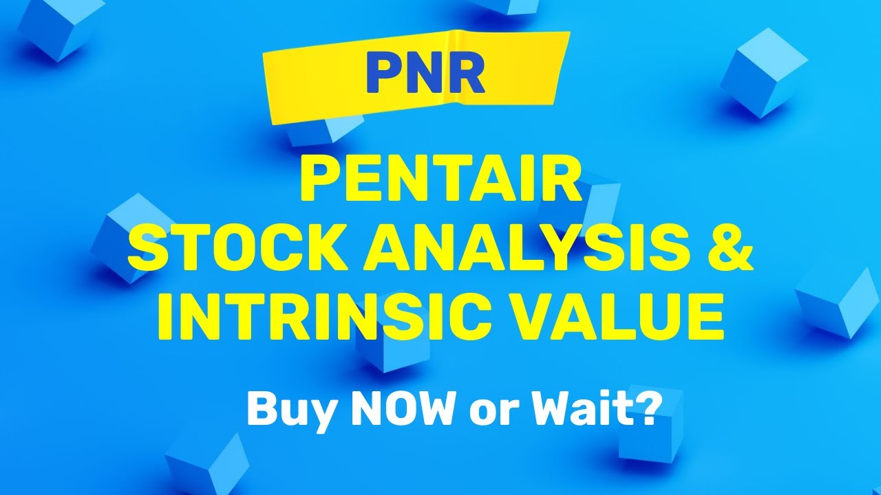 Pentair plc (PNR) Stock Analysis and Intrinsic Value | Buy Now or Wait?