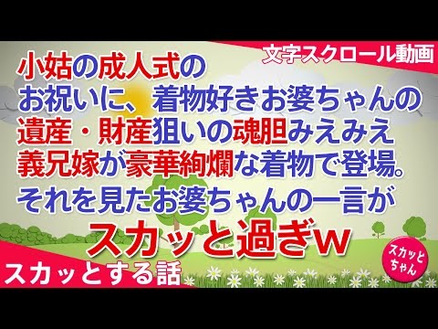 【スカッとする話】小姑の成人式のお祝いに、着物好きお婆ちゃんの遺産・財産狙いの魂胆みえみえ義兄嫁が豪華絢爛な着物で登場。それを見たお婆ちゃんの一言がスカッと過ぎｗ【スカッとちゃん】