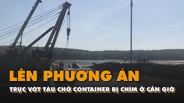 Lên phương án trục vớt tàu chở container bị chìm ở Cần Giờ