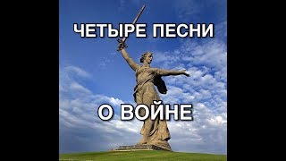 ЧЕТЫРЕ ПЕСНИ О ВОЙНЕ. ЧЕТЫРЕ ПЕСНИ О ВОЙНЕ.