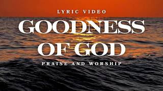 GOODNESS OF GOD - Lyric Video | Praise and Worship Song
