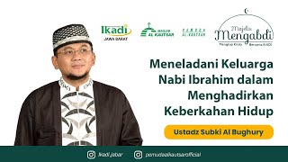 Majelis Mengabdi - Meneladani Keluarga Nabi Ibrahim bersama Ustadz Subki Al-Bughury