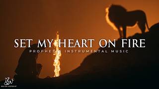 Set My Heart On Fire For You Lord | Prophetic Worship Instrumental | Soaking Worship Music