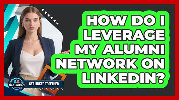 How Do I Leverage My Alumni Network On LinkedIn? - Get Linked Together
