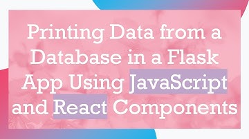 Printing Data from a Database in a Flask App Using JavaScript and React Components