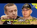 ماذا يعني قرار اردوغان تعيين هذا القائد العسكري الخطير في هيئة الأركان وما علاقته ب ليبيا ..