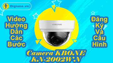 Hướng dẫn cài đặt camera KBONE KN-2002WN chi tiết ai cũng làm được