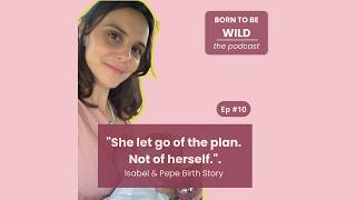 10 | [birth story] Isabel & Pepe - a homebirth plan, pre-eclampsia, and taking back control