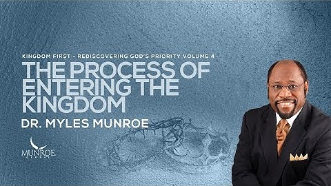 The Process of Entering The Kingdom | Dr. Myles Munroe
