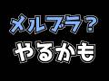 メルブラ？　やるかも