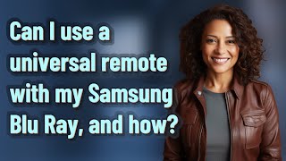 Can I use a universal remote with my Samsung Blu Ray, and how?