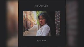 Echo Huang - Know You More (Official Audio)