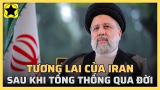 Tương lai của Iran sau cái chết của tổng thống Ebrahim Raisi?