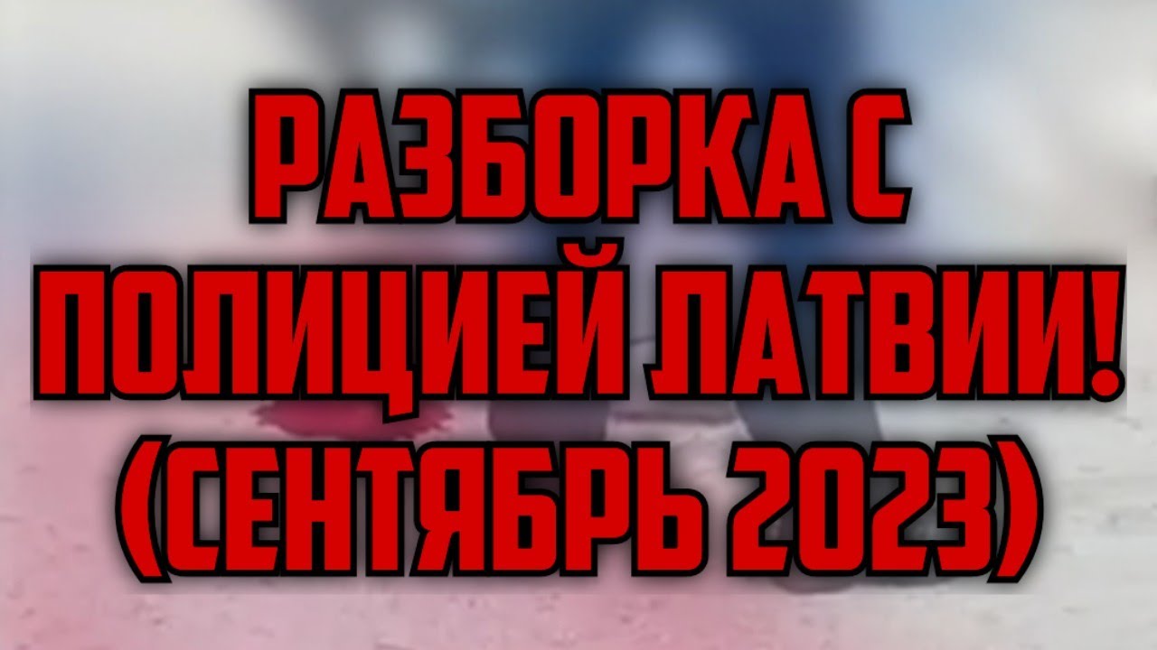РАЗБОРКА С ПОЛИЦИЕЙ ЛАТВИИ! (СЕНТЯБРЬ 2023) | КРИМИНАЛЬНАЯ ЛАТВИЯ - YouTube