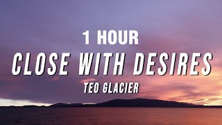 [1 HOUR] Teo Glacier - Close With Desires (Lyrics)