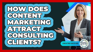 How Does Content Marketing Attract Consulting Clients?