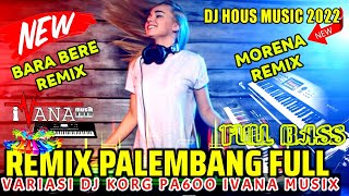 REMIX PALEMBANG FULL BASS HOREG DJ MORENA BARA BERE KORG PA600 HOUSE IVANA MUSIC FULL BASS TERBARU