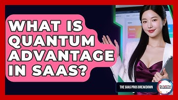 What Is Quantum Advantage In SaaS? - The SaaS Pros Breakdown