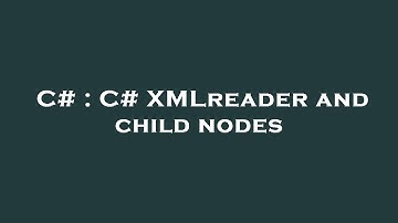 C# : C# XMLreader and child nodes