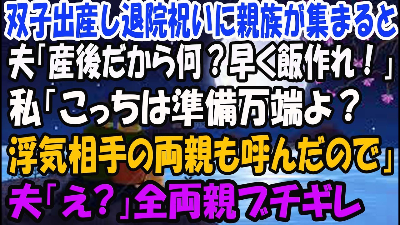 【スカッとする話】双子を出産し退院した直後に親族を集めた夫「産後だから何？早く飯作れ！」私「こっちは準備万端よ？浮気相手の両親も呼んだので」夫「え？」→夫は全両親からボコボコにされ