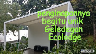 PENGINAPANNYA BEGITU UNIK GELEDEKAN ECOLODGE