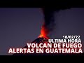 ULTIMA HORA | SE ACTIVA EL VOLCAN DE FUEGO, ALERTAS EN GUATEMALA (18/02/22)