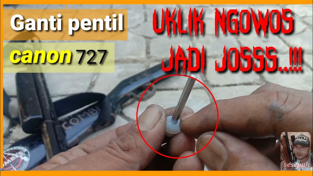 Cara ganti pentil Canon 727 ngowos menjadi JOSSS...!!!!