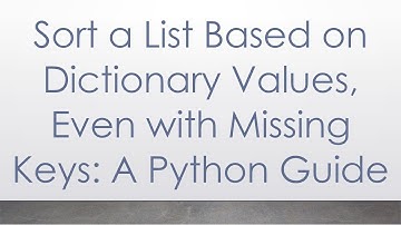 Sort a List Based on Dictionary Values, Even with Missing Keys: A Python Guide