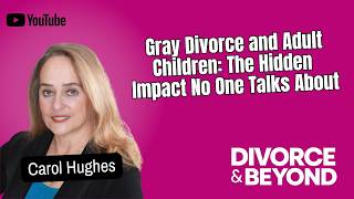 Gray Divorce and Adult Children: The Hidden Impact No One Talks About with Carol Hughes on D&B