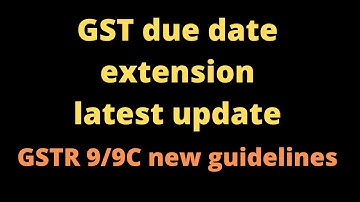 GST due date extension update | Advisory on GSTR 9 and GSTR 9C |