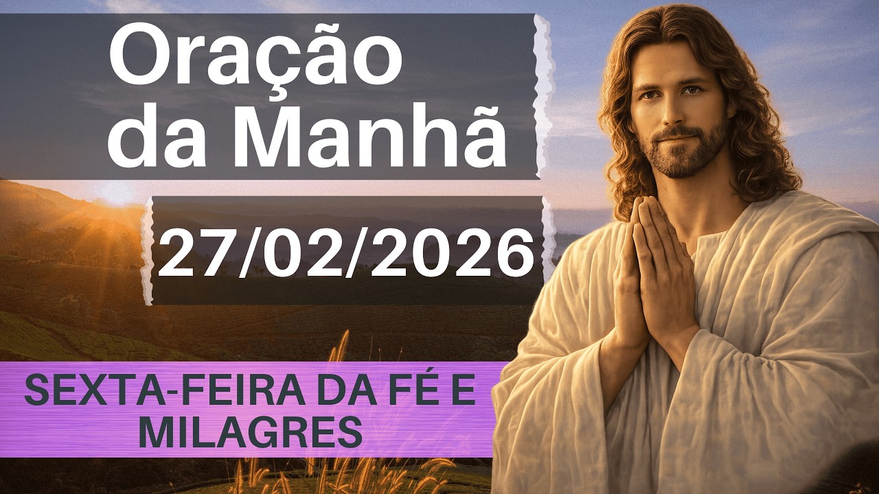 ORAÇÃO DA MANHÃ DE HOJE 27/02 | Fé e Milagres | Oração PODEROSA