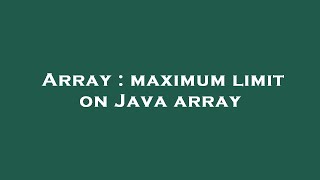 Array : maximum limit on Java array