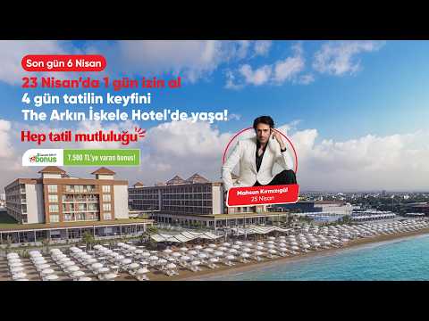23 Nisan’da 1 gün izin al, 4 gün bayram tatilini The Arkın İskele Hotel’de doyasıya yaşa! 🌴✨