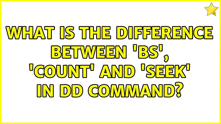 Unix & Linux: What is the difference between 'bs', 'count' and 'seek' in dd command?