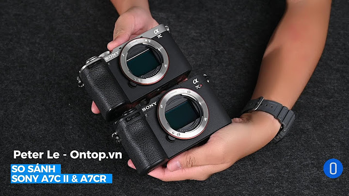 So sánh các dòng sony a7 năm 2024