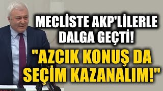 Tuncay Özkan Mecliste Akpli Vekille Dalga Geçti Azıcık Konuş Da Seçim Kazım