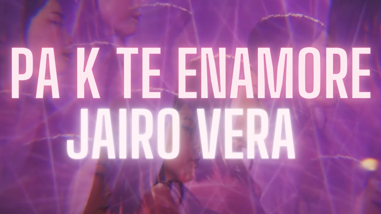 PA K TE ENAMORE - JAIRO VERA (LETRA) - YouTube