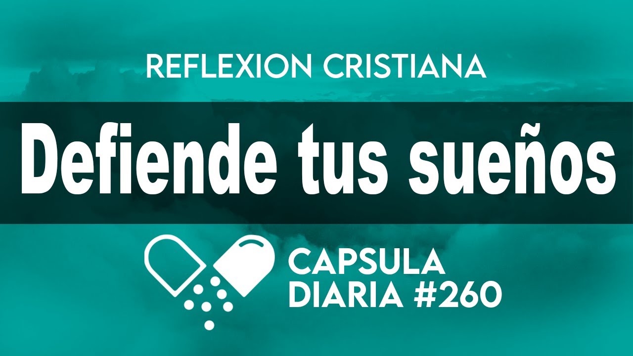 La Cápsula de Hoy - DEFIENDE TUS SUEÑOS - Reflexiones Cristianas