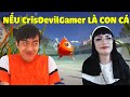 NẾU CrisDevilGamer LÀ CON CÁ