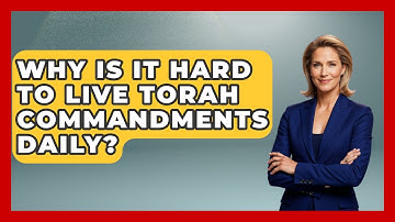 Why Is It Hard To Live Torah Commandments Daily? - Explaining The Torah