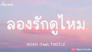 ลองรักดูไหม - NOAH FT. TNDTLE (เนื้อเพลง)