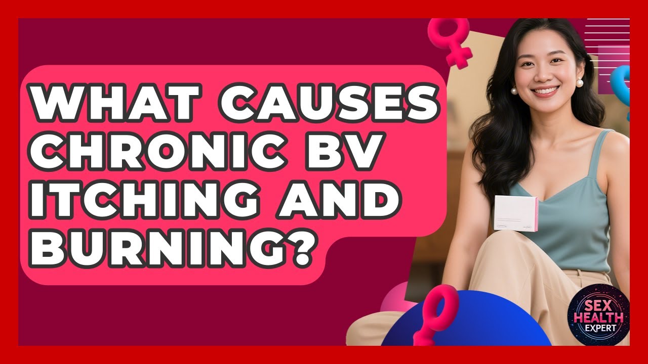What Causes Chronic BV Itching And Burning? - Sex Health Expert