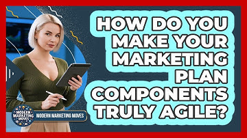 How Do You Make Your Marketing Plan Components Truly Agile? - Modern Marketing Moves
