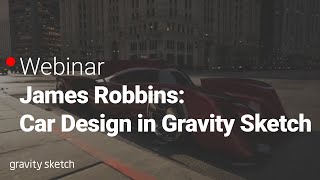 James Robbins: Car Design Workflow in Gravity Sketch - Webinar