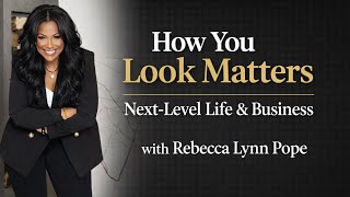 How You Look Matters | Next-Level Life & Business