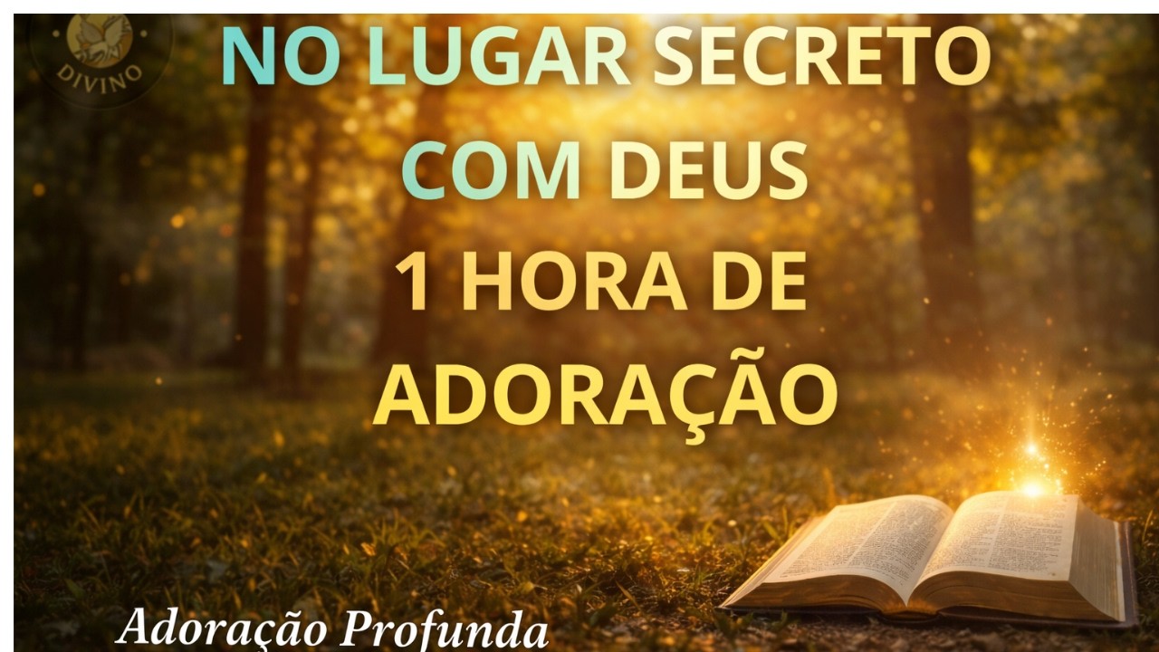 🕊 1 HORA NO LUGAR SECRETO COM DEUS – ADORAÇÃO PROFUNDA PARA ORAÇÃO E INTIMIDADE